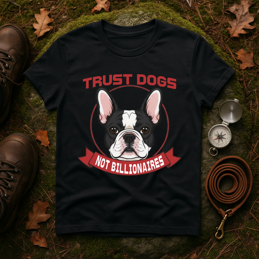 Trust Dogs Not Billionaires French Bulldog T-Shirt