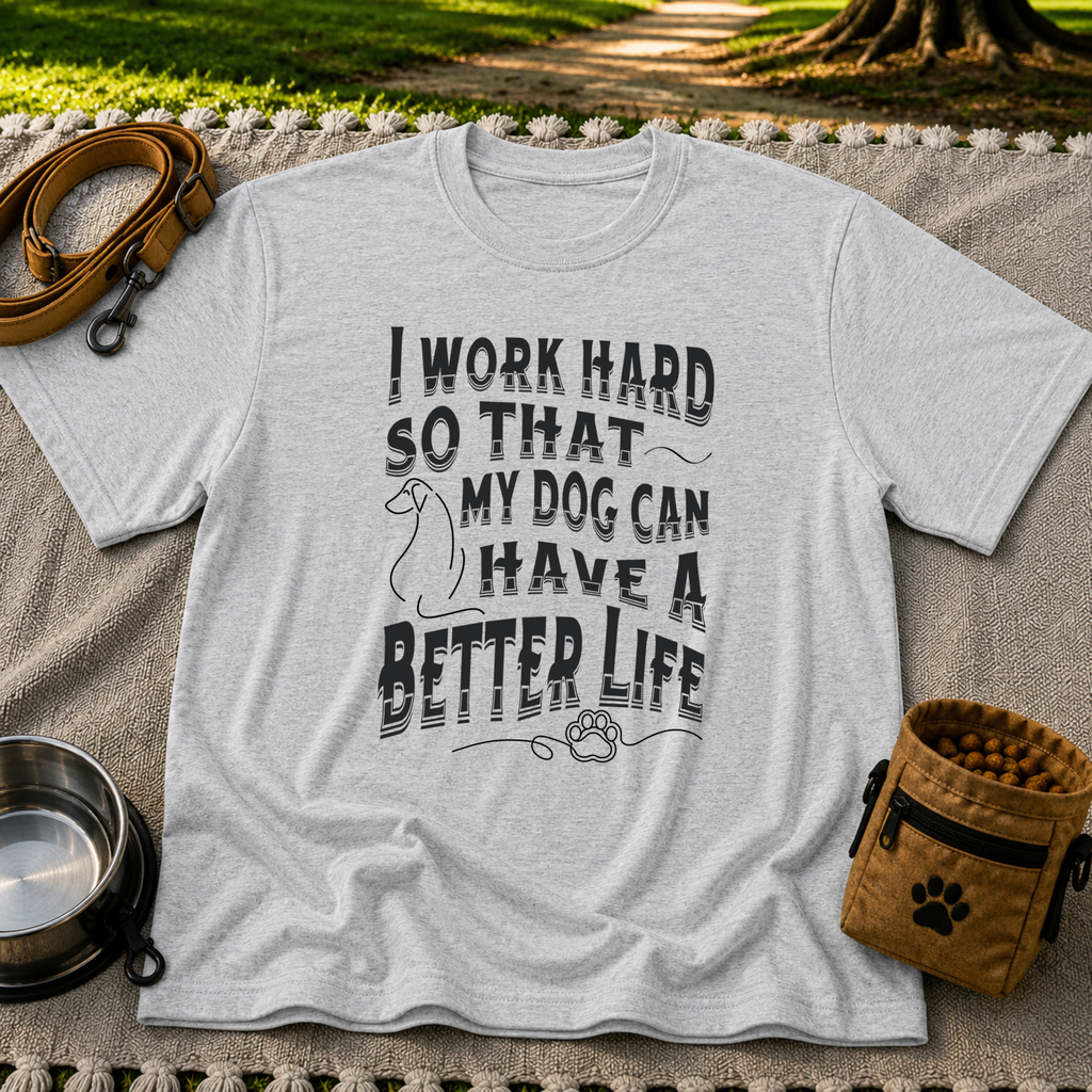 a “work hard so that my dog can have a better life” message. On a Sport Grey T-shirt.