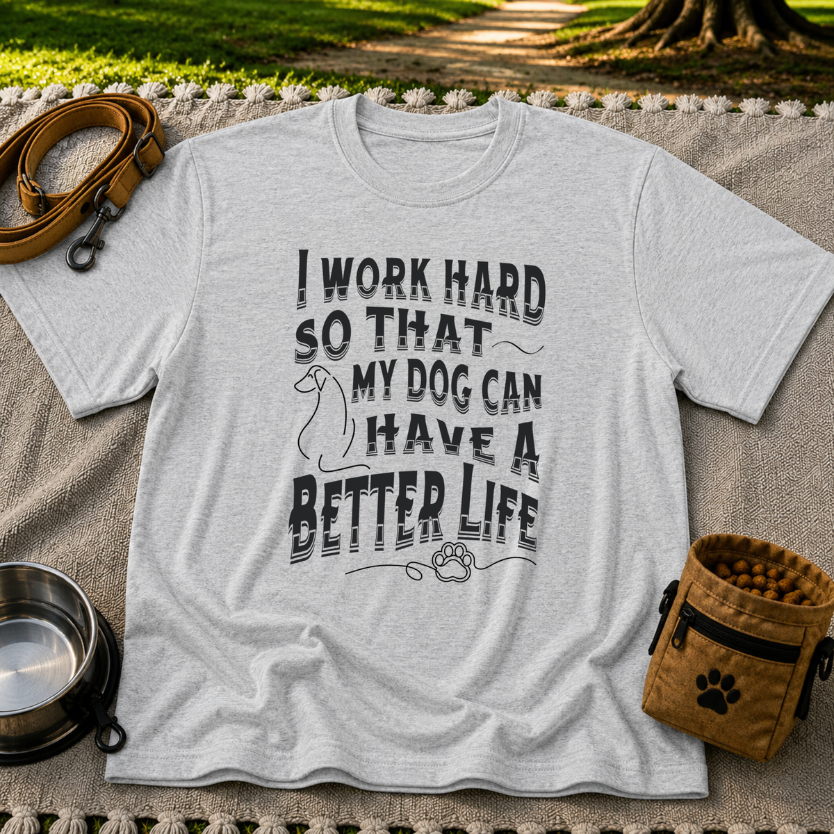 a “work hard so that my dog can have a better life” message. On a Sport Grey T-shirt.