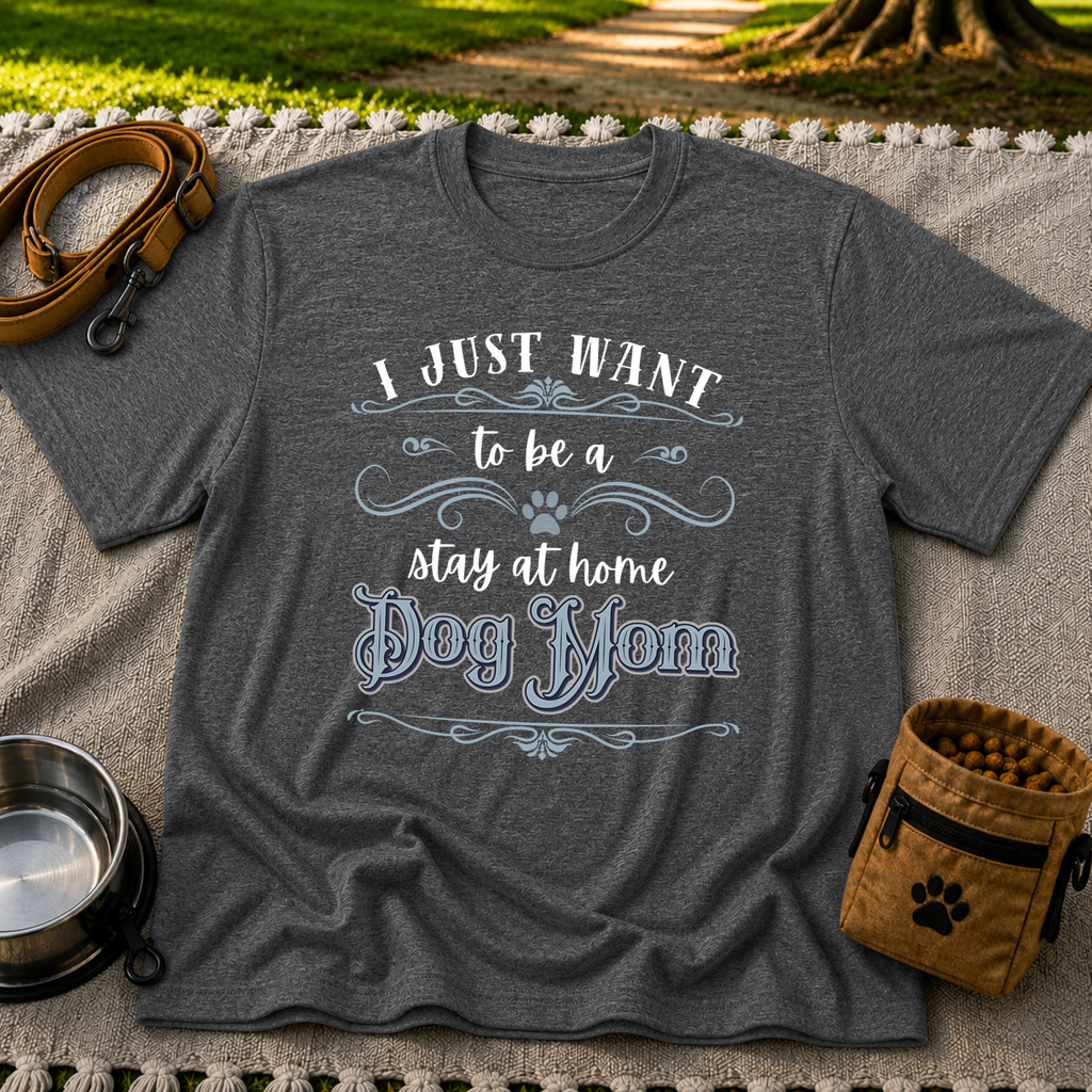 the phrase “I just want to be a stay at home dog mom”. On a Dark Heather Grey T-shirt.