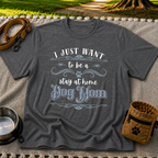 the phrase “I just want to be a stay at home dog mom”. On a Dark Heather Grey T-shirt.
