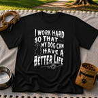 a “work hard so that my dog can have a better life” message. On a Black T-shirt.