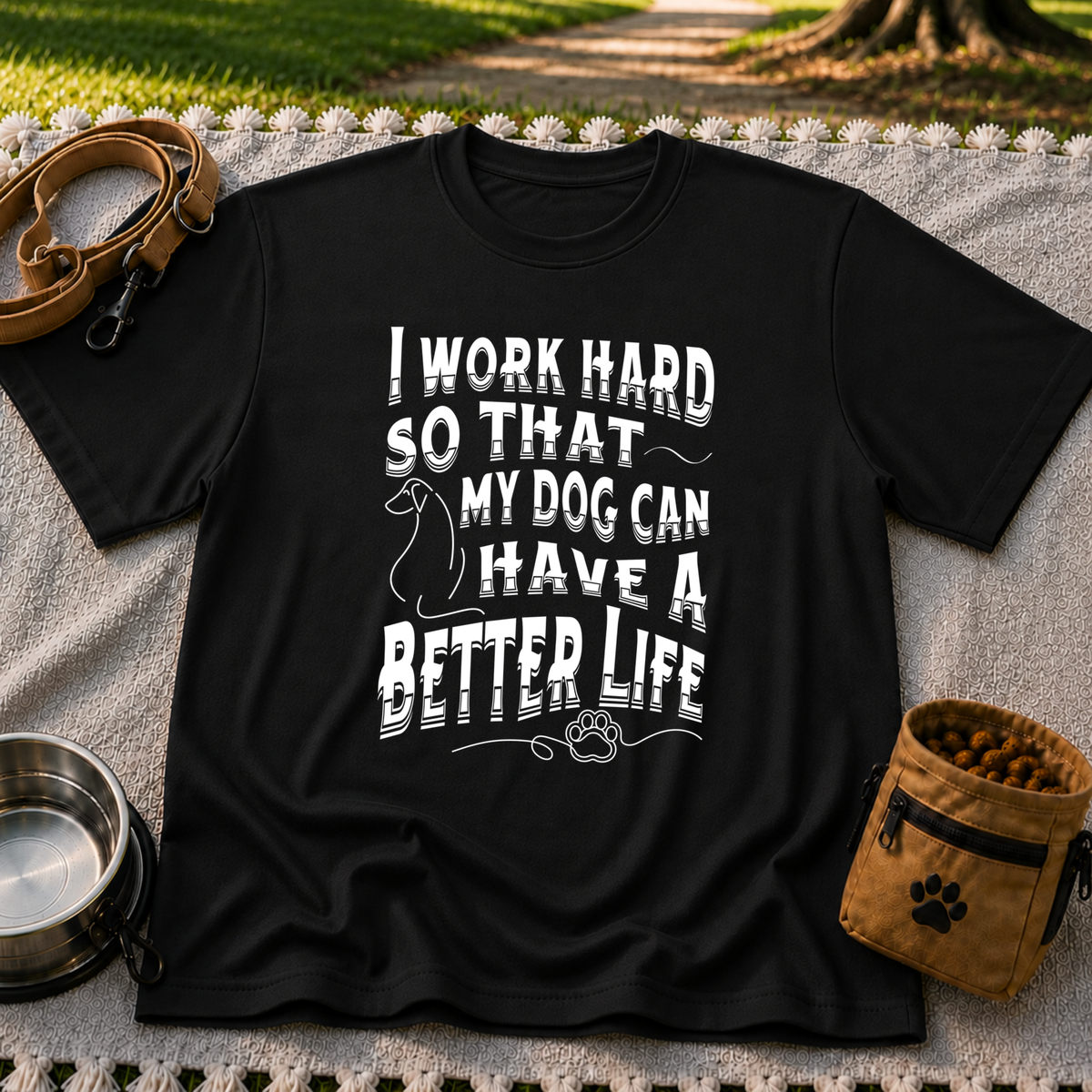 a “work hard so that my dog can have a better life” message. On a Black T-shirt.