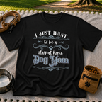 the phrase “I just want to be a stay at home dog mom”. On a Black T-shirt.