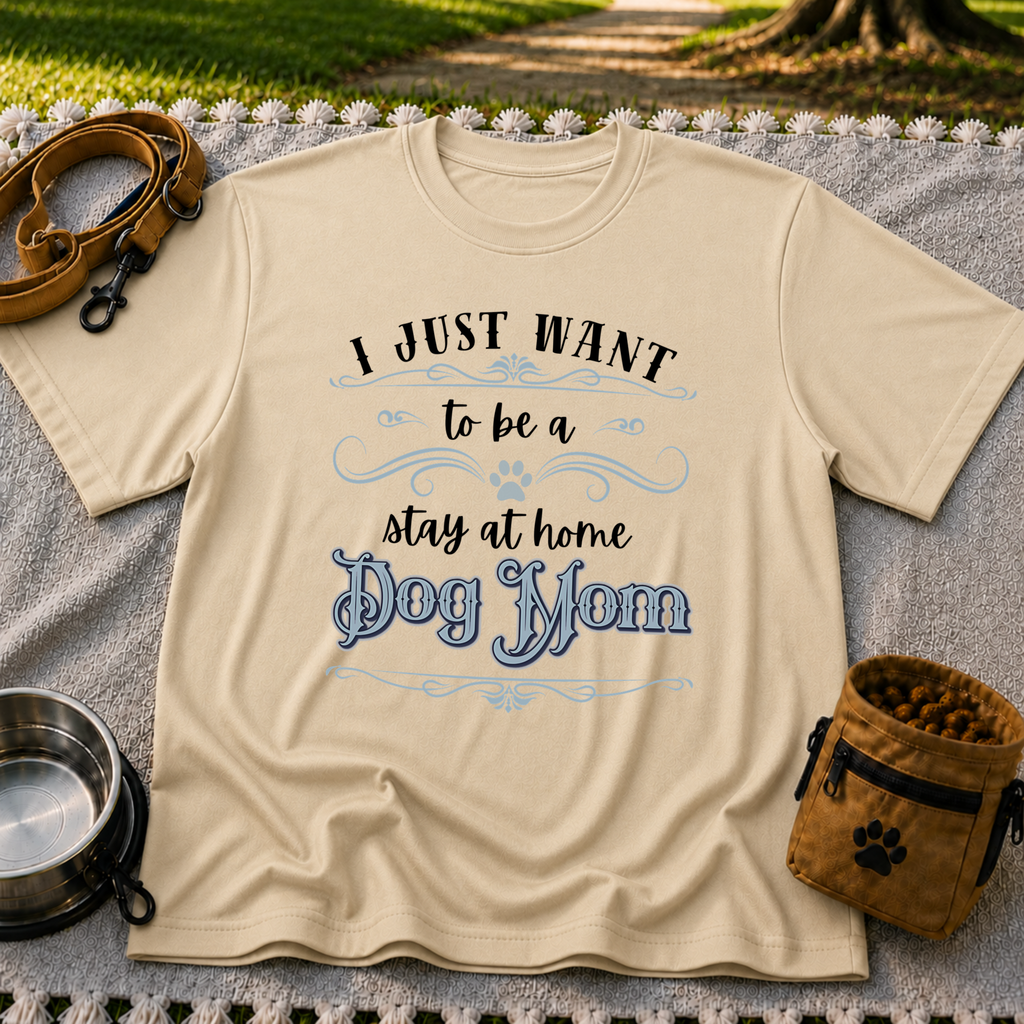 the phrase “I just want to be a stay at home dog mom”. On a Sand T-shirt.