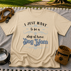 the phrase “I just want to be a stay at home dog mom”. On a Sand T-shirt.