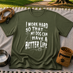 a “work hard so that my dog can have a better life” message. On a Military Green T-shirt.