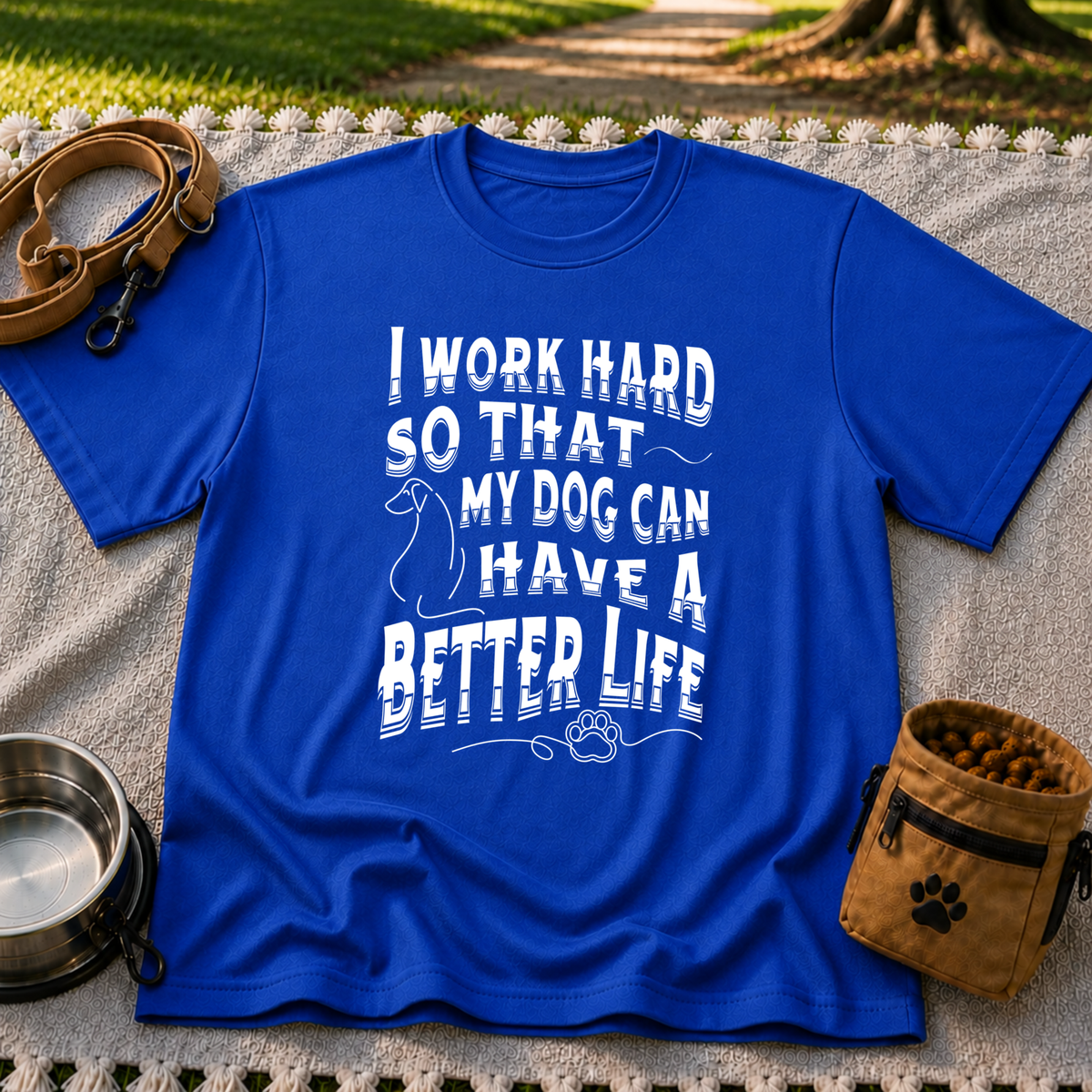 a “work hard so that my dog can have a better life” message. On a Royal T-shirt.