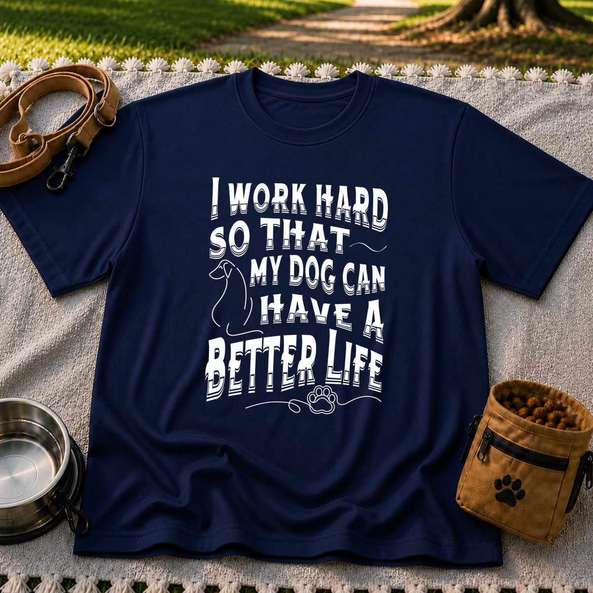 a “work hard so that my dog can have a better life” message. On a Navy T-shirt.
