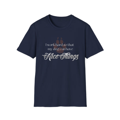I Work Hard So My Dog Can Have Nice Things Shirt