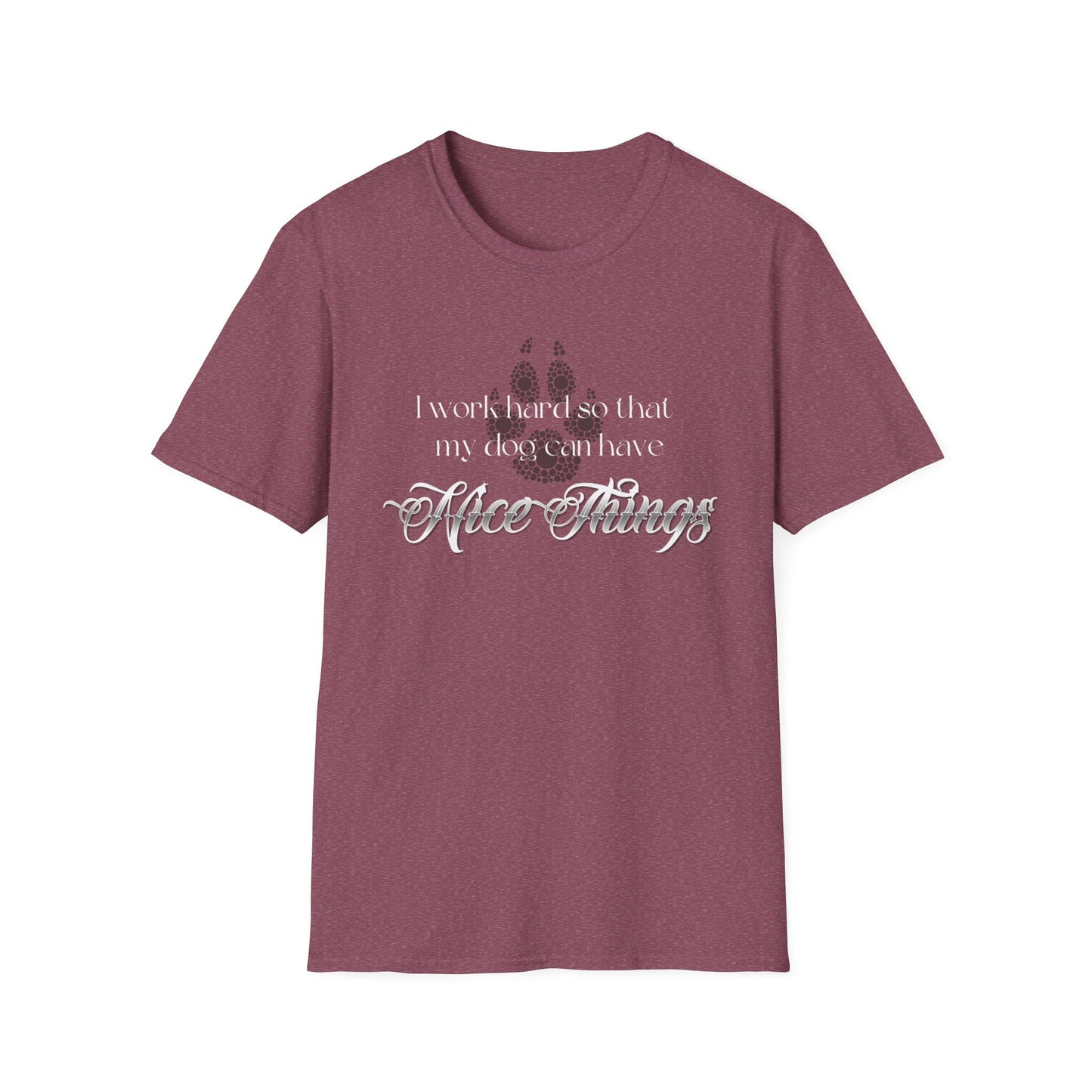 I Work Hard So My Dog Can Have Nice Things Shirt