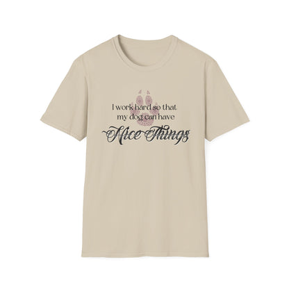 I Work Hard So My Dog Can Have Nice Things Shirt