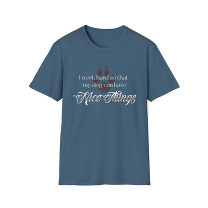 I Work Hard So My Dog Can Have Nice Things Shirt