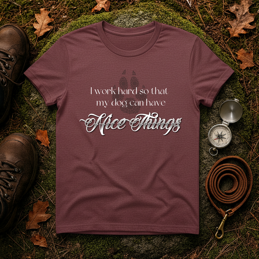 I Work Hard So My Dog Can Have Nice Things Shirt