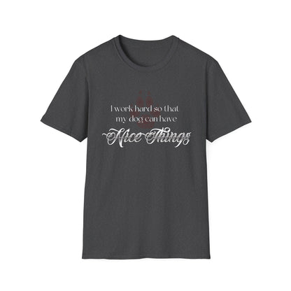 I Work Hard So My Dog Can Have Nice Things Shirt