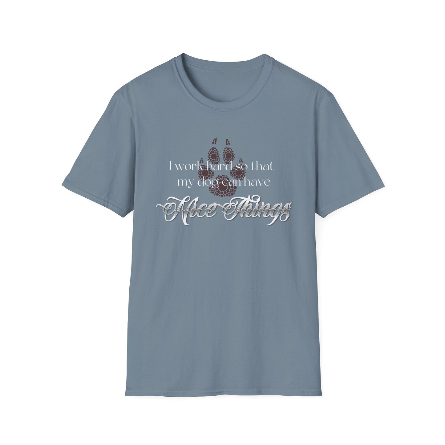 I Work Hard So My Dog Can Have Nice Things Shirt