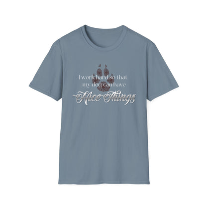 I Work Hard So My Dog Can Have Nice Things Shirt
