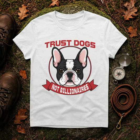 Trust Dogs Not Billionaires French Bulldog T-Shirt