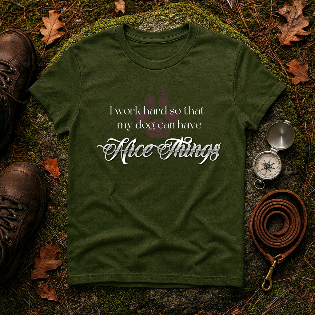 I Work Hard So My Dog Can Have Nice Things T-Shirt