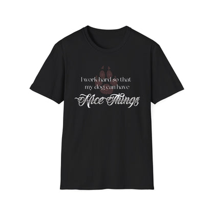 I Work Hard So My Dog Can Have Nice Things Shirt