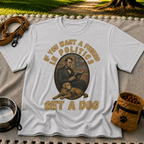 If You Want a Friend in Politics Get a Dog T-Shirt